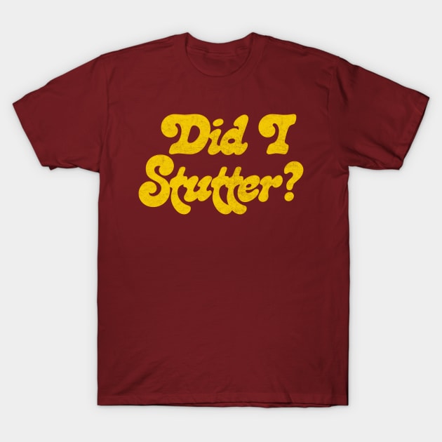 Did I Stutter? T-Shirt by DankFutura